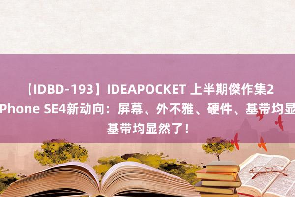 【IDBD-193】IDEAPOCKET 上半期傑作集2009 iPhone SE4新动向：屏幕、外不雅、硬件、基带均显然了！