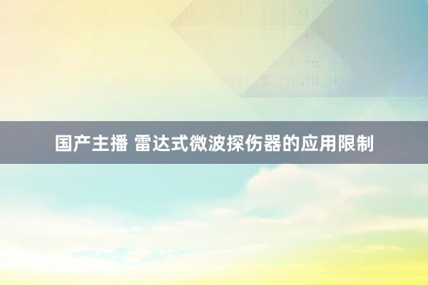 国产主播 雷达式微波探伤器的应用限制